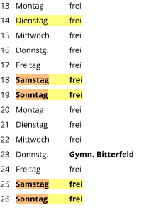 Montag	frei Dienstag	frei Mittwoch	frei Donnstg.	frei Freitag		frei Samstag	frei Sonntag	frei Montag	frei Dienstag	frei Mittwoch	frei Donnstg.	Gymn. Bitterfeld Freitag		frei Samstag	frei Sonntag	frei  13 14 15 16 17 18 19 20 21 22 23 24 25 26