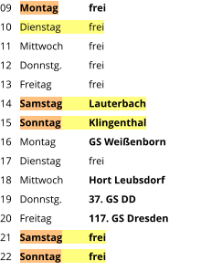 Montag	frei Dienstag	frei Mittwoch	frei Donnstg.	frei Freitag		frei Samstag	Lauterbach Sonntag	Klingenthal Montag	GS Weißenborn Dienstag	frei Mittwoch	Hort Leubsdorf Donnstg.	37. GS DD Freitag		117. GS Dresden Samstag	frei Sonntag	frei  09 10 11 12 13 14 15 16 17 18 19 20 21 22