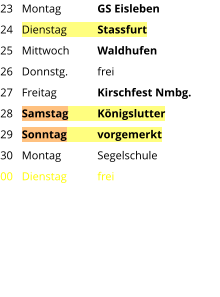 Montag	GS Eisleben Dienstag	Stassfurt Mittwoch	Waldhufen Donnstg.	frei Freitag		Kirschfest Nmbg. Samstag	Königslutter Sonntag	vorgemerkt Montag	Segelschule Dienstag	frei 23 24 25 26 27 28 29 30 00