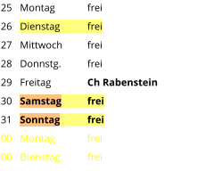 Montag	frei Dienstag	frei Mittwoch	frei Donnstg.	frei Freitag		Ch Rabenstein Samstag	frei Sonntag	frei Montag	frei Dienstag	frei  25 26 27 28 29 30 31 00 00