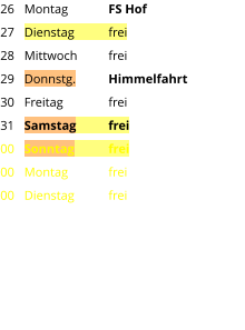 Montag	FS Hof Dienstag	frei Mittwoch	frei Donnstg.	Himmelfahrt Freitag		frei Samstag	frei Sonntag	frei Montag	frei Dienstag	frei 26 27 28 29 30 31 00 00 00