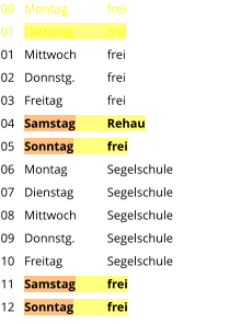 Montag	frei Dienstag	frei Mittwoch	frei Donnstg.	frei Freitag		frei Samstag	Rehau Sonntag	frei Montag	Segelschule Dienstag	Segelschule Mittwoch	Segelschule Donnstg.	Segelschule Freitag		Segelschule Samstag	frei Sonntag	frei  00 01 01 02 03 04 05 06 07 08 09 10 11 12