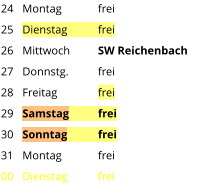 Montag	frei Dienstag	frei Mittwoch	SW Reichenbach Donnstg.	frei Freitag		frei Samstag	frei Sonntag	frei Montag	frei Dienstag	frei  24 25 26 27 28 29 30 31 00