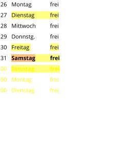 Montag	frei Dienstag	frei Mittwoch	frei Donnstg.	frei Freitag		frei Samstag	frei Sonntag	frei Montag	frei Dienstag	frei 26 27 28 29 30 31 00 00 00