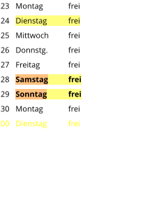 Montag	frei Dienstag	frei Mittwoch	frei Donnstg.	frei Freitag		frei Samstag	frei Sonntag	frei Montag	frei Dienstag	frei 23 24 25 26 27 28 29 30 00