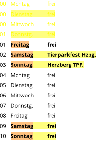 Montag	frei Dienstag	frei Mittwoch	frei Donnstg.	frei Freitag	frei Samstag	Tierparkfest Hzbg. Sonntag	Herzberg TPF. Montag	frei Dienstag	frei Mittwoch	frei Donnstg.	frei Freitag		frei Samstag	frei Sonntag	frei  00 00 00 01 01 02 03 04 05 06 07 08 09 10